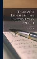 Tales and Rhymes in the Lindsey Folk-speech di Mabel G. W. ?- Peacock edito da LEGARE STREET PR