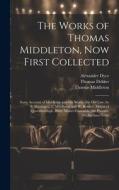 The Works of Thomas Middleton, Now First Collected: Some Account of Middleton and His Works. the Old Law, by P. Massinger, T. Middleton and W. Rowley. di Alexander Dyce, Thomas Middleton, William Rowley edito da LEGARE STREET PR