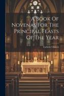A Book Of Novenas For The Principal Feasts Of The Year di Catholic Church edito da LEGARE STREET PR