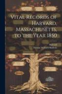Vital Records of Harvard, Massachusetts, to the Year 1850 di Thomas Williams Baldwin edito da LEGARE STREET PR