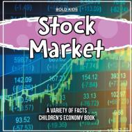 Stock Market   A Variety Of Facts   Children's Economy Book di Bold Kids edito da Bold Kids