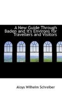 A New Guide Through Baden And It's Environs For Travellers And Visitors di Aloys Wilhelm Schreiber edito da Bibliolife