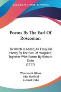 Poems by the Earl of Roscomon: To Which Is Added, an Essay on Poetry by the Earl of Mulgrave, Together with Poems by Richard Duke (1717) di Wentworth Dillon, John Sheffield, Richard Duke edito da Kessinger Publishing