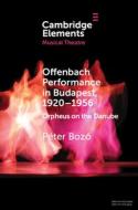 Offenbach Performance In Budapest, 1920-1956 di Peter Bozo edito da Cambridge University Press