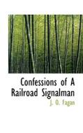 Confessions Of A Railroad Signalman di James Octavius Fagan edito da Bibliolife