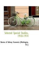 Selected Special Studies, 1910-1914 di Railway Economics of Washington D C, Of Railway Economics edito da Bibliolife