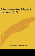 Mysticism and Magic in Turkey (1912) di Lucy Mary Jane Garnett edito da Kessinger Publishing