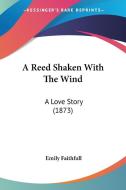 A Reed Shaken with the Wind: A Love Story (1873) di Emily Faithfull edito da Kessinger Publishing