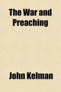The War And Preaching di John Kelman edito da General Books Llc