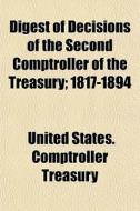 Digest Of Decisions Of The Second Comptroller Of The Treasury; 1817-1894 di United States Comptroller Treasury edito da General Books Llc