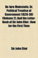 De Jure Maiestatis, Or, Political Treati di Sir John Eliot edito da General Books