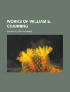 Works Of William E. Channing di Unknown Author edito da Rarebooksclub.com