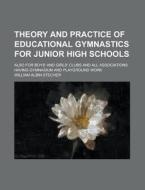 Theory And Practice Of Educational Gymna di William Albin Stecher edito da Rarebooksclub.com