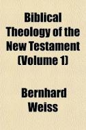 Biblical Theology Of The New Testament di Bernhard Weiss edito da Rarebooksclub.com