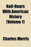 Half-hours With American History Volume di Charles Morris edito da General Books