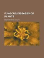 Fungous Diseases of Plants di Benjamin Minge Duggar edito da Rarebooksclub.com