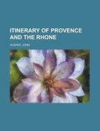 Itinerary Of Provence And The Rhone di John Hughes edito da General Books Llc