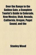 Over The Range To The Golden Gate, A Com di Stanley Wood edito da General Books