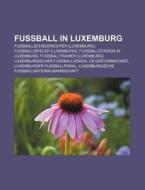 Fußball in Luxemburg di Quelle Wikipedia edito da Books LLC, Reference Series