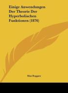 Einige Anwendungen Der Theorie Der Hyperbolischen Funktionen (1876) di Max Roggatz edito da Kessinger Publishing