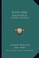 Plato and Dionysius: A Double Biography di Ludwig Marcuse edito da Kessinger Publishing