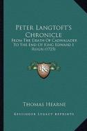 Peter Langtoft's Chronicle: From the Death of Cadwalader to the End of King Edward I Reifrom the Death of Cadwalader to the End of King Edward I R edito da Kessinger Publishing