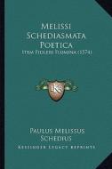 Melissi Schediasmata Poetica: Item Fidleri Flumina (1574) di Paulus Melissus Schedius edito da Kessinger Publishing