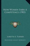 How Women Earn a Competence (1902) di Loretta E. Turner edito da Kessinger Publishing