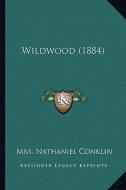 Wildwood (1884) di Mrs Nathaniel Conklin edito da Kessinger Publishing