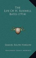 The Life of H. Roswell Bates (1914) di Samuel Ralph Harlow edito da Kessinger Publishing