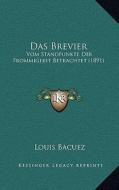 Das Brevier: Vom Standpunkte Der Frommigkeit Betrachtet (1891) di Louis Bacuez edito da Kessinger Publishing
