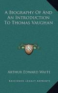 A Biography of and an Introduction to Thomas Vaughan di Arthur Edward Waite edito da Kessinger Publishing