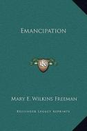 Emancipation di Mary Eleanor Wilkins Freeman edito da Kessinger Publishing