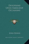 Devotions Upon Emergent Occasions di John Donne edito da Kessinger Publishing