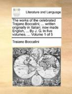 The Works Of The Celebrated Trajano Boccalini; ... Written Originally In Italian di Traiano Boccalini edito da Gale Ecco, Print Editions