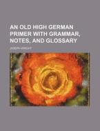 An Old High German Primer with Grammar, Notes, and Glossary di Joseph Wright edito da Rarebooksclub.com