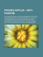 Frozen Apples - Anti-fandom: Alex Reads di Source Wikia edito da Books LLC, Wiki Series