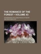 The Romance Of The Forest (volume 43); Interspersed With Some Pieces Of Poetry di Ann Ward Radcliffe edito da General Books Llc