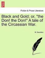 Black and Gold; or, "the Don! the Don!" A tale of the Circassian War. VOL. II di W. Saunders edito da British Library, Historical Print Editions