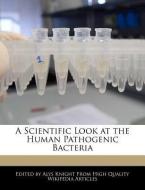 A Scientific Look at the Human Pathogenic Bacteria di Alys Knight edito da WEBSTER S DIGITAL SERV S