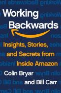 Working Backwards: The Secrets of Amazon's Success di Colin Bryar, Bill Carr edito da ST MARTINS PR
