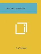 The Ritual Bullfight di C. W. Bishop edito da Literary Licensing, LLC
