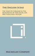 The English Scene: The Spirit of England in the Monuments of Her Social Life and Industrial History di MacMillan &. Co edito da Literary Licensing, LLC