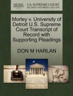 Morley V. University Of Detroit U.s. Supreme Court Transcript Of Record With Supporting Pleadings di Don M Harlan edito da Gale, U.s. Supreme Court Records