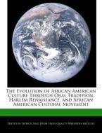 The Evolution of African American Culture Through Oral Tradition, Harlem Renaissance, and African American Cultural Move di Patrick Sing edito da WEBSTER S DIGITAL SERV S