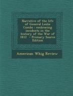 Narrative of the Life of General Leslie Combs: Embracing Incidents in the History of the War of 1812 di American Whig Review edito da Nabu Press