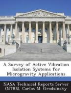 A Survey Of Active Vibration Isolation Systems For Microgravity Applications di Carlos M Grodsinsky edito da Bibliogov