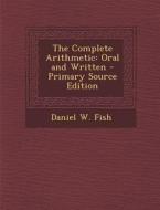 The Complete Arithmetic: Oral and Written di Daniel W. Fish edito da Nabu Press