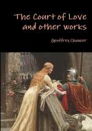 The Court of Love and Other Works di Geoffrey Chaucer edito da Lulu.com