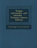 Tongan Astronomy and Calendar - Primary Source Edition di Ernest Edgar Vyvyan Collocott edito da Nabu Press